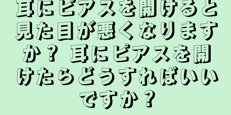 耳にピアスを開けると見た目が悪くなりますか？ 耳にピアスを開けたらどうすればいいですか？