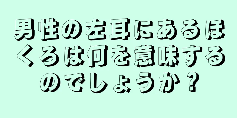 男性の左耳にあるほくろは何を意味するのでしょうか？