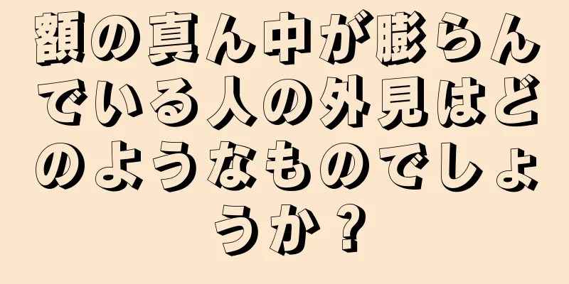 額の真ん中が膨らんでいる人の外見はどのようなものでしょうか？