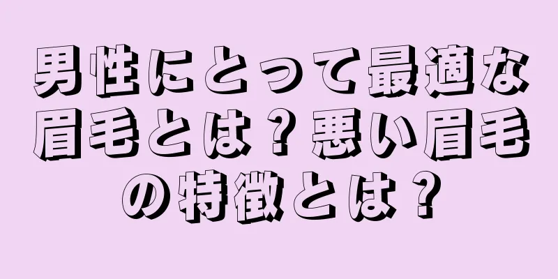 男性にとって最適な眉毛とは？悪い眉毛の特徴とは？