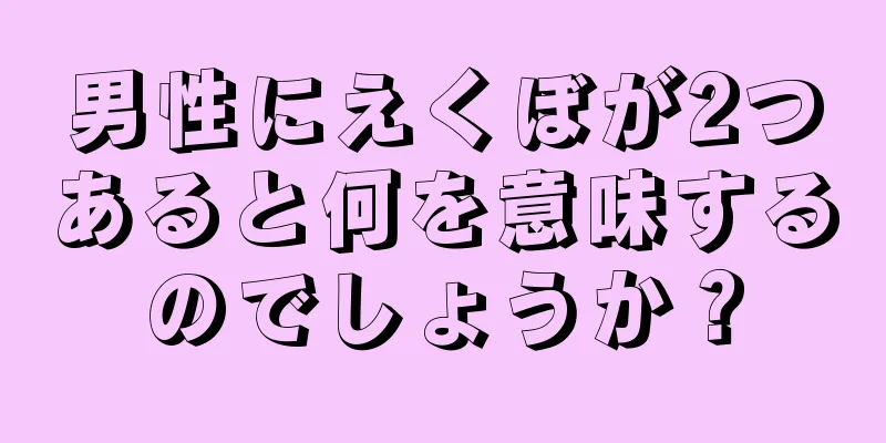 男性にえくぼが2つあると何を意味するのでしょうか？