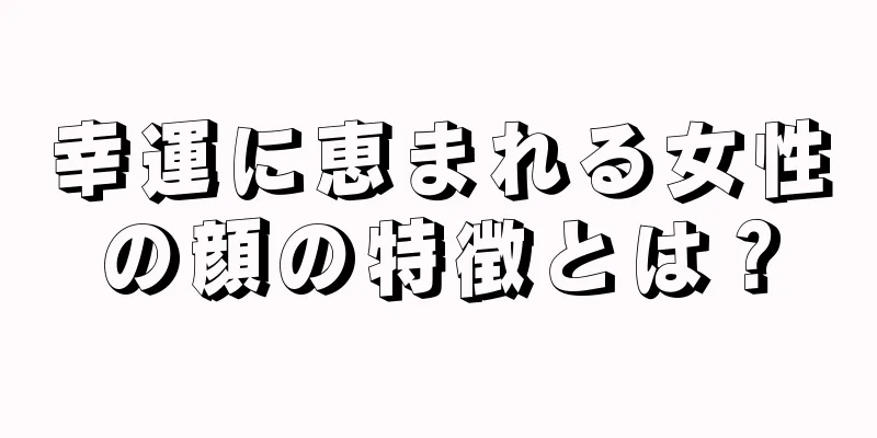 幸運に恵まれる女性の顔の特徴とは？