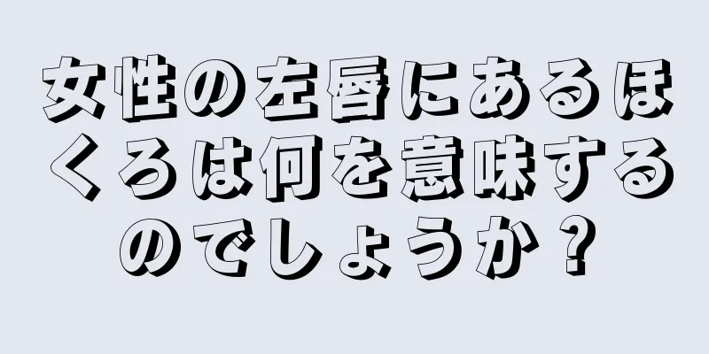 女性の左唇にあるほくろは何を意味するのでしょうか？