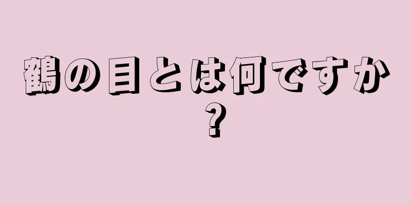 鶴の目とは何ですか？