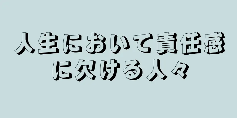 人生において責任感に欠ける人々