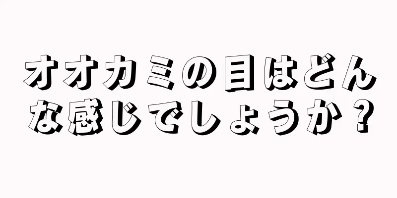 オオカミの目はどんな感じでしょうか？