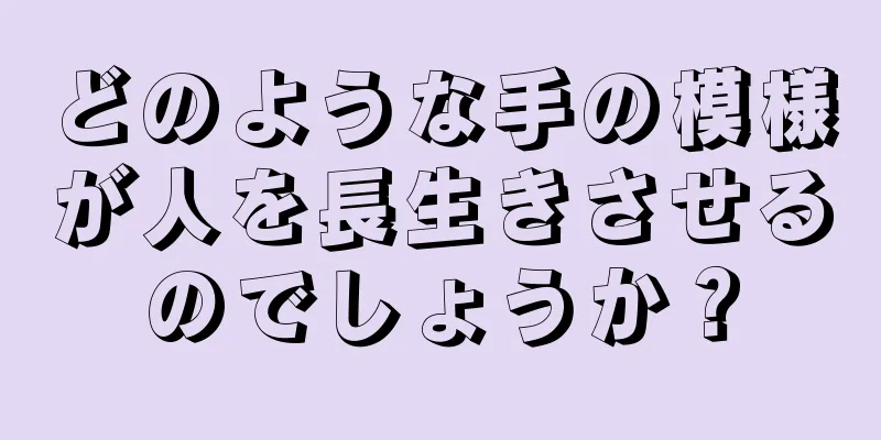 どのような手の模様が人を長生きさせるのでしょうか？