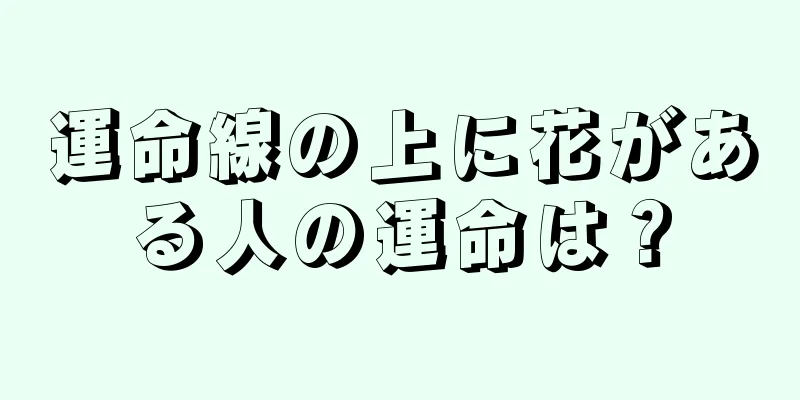 運命線の上に花がある人の運命は？