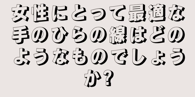 女性にとって最適な手のひらの線はどのようなものでしょうか?