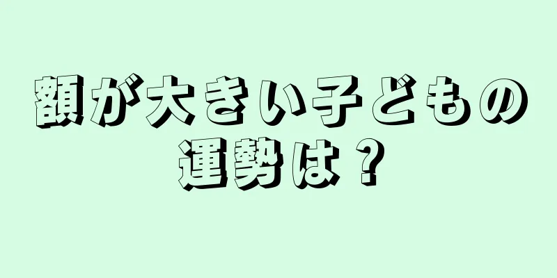 額が大きい子どもの運勢は？