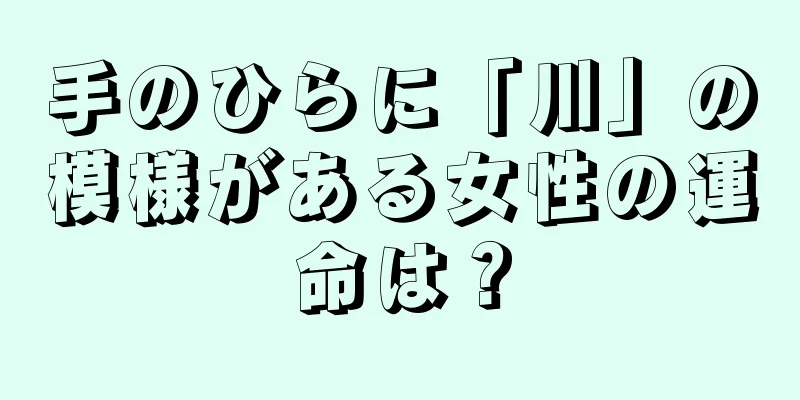 手のひらに「川」の模様がある女性の運命は？