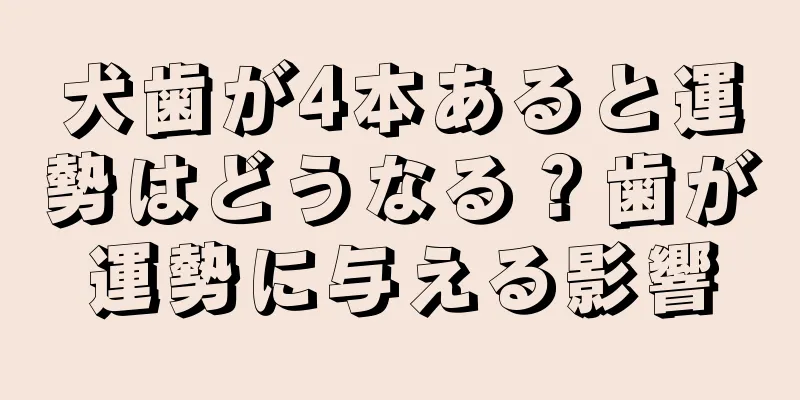 犬歯が4本あると運勢はどうなる？歯が運勢に与える影響