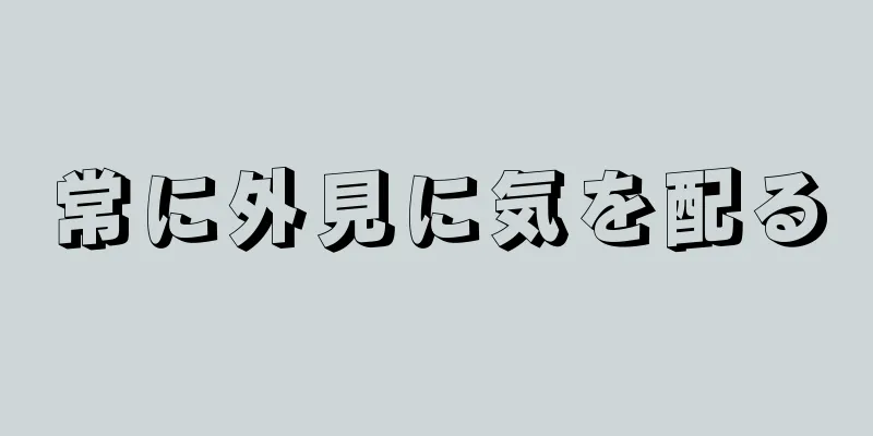 常に外見に気を配る