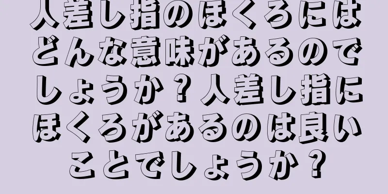 人差し指のほくろにはどんな意味があるのでしょうか？人差し指にほくろがあるのは良いことでしょうか？