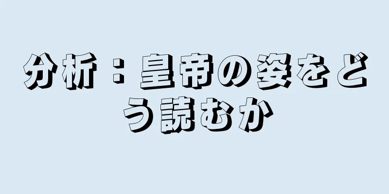 分析：皇帝の姿をどう読むか