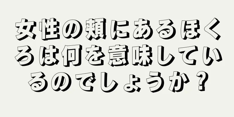 女性の頬にあるほくろは何を意味しているのでしょうか？