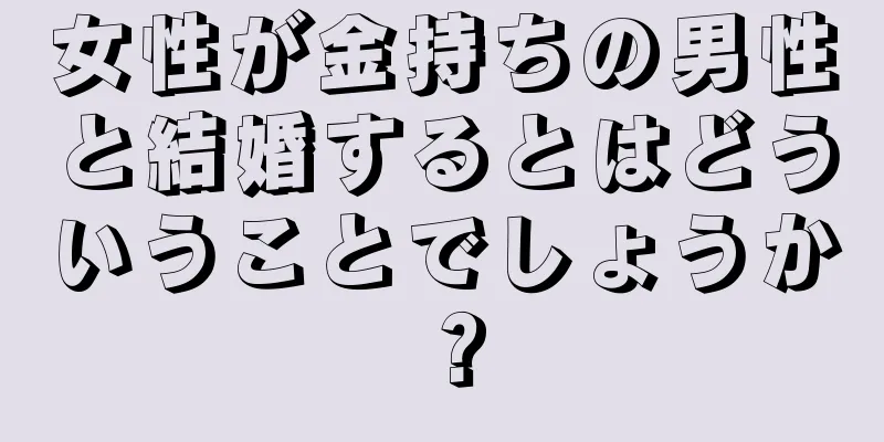 女性が金持ちの男性と結婚するとはどういうことでしょうか？