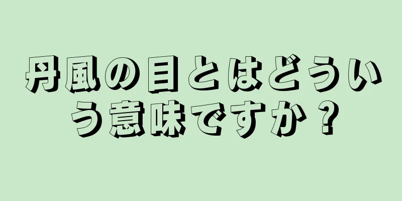 丹風の目とはどういう意味ですか？