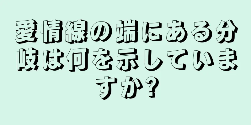 愛情線の端にある分岐は何を示していますか?