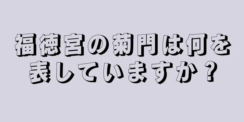 福徳宮の菊門は何を表していますか？