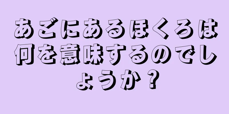 あごにあるほくろは何を意味するのでしょうか？