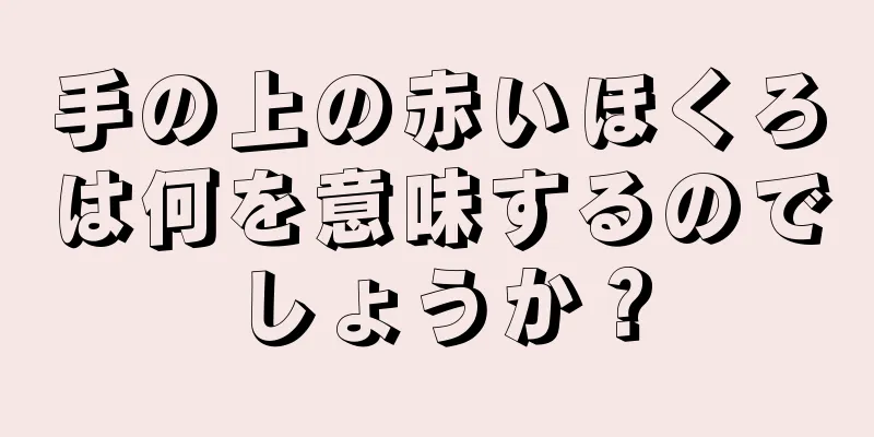 手の上の赤いほくろは何を意味するのでしょうか？