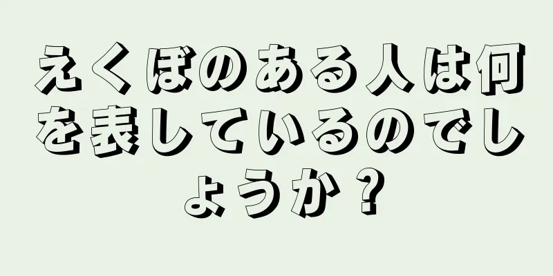 えくぼのある人は何を表しているのでしょうか？