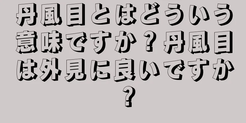 丹風目とはどういう意味ですか？丹風目は外見に良いですか？