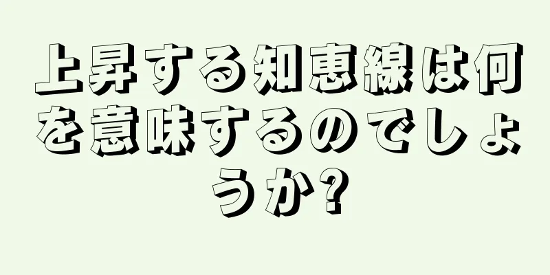 上昇する知恵線は何を意味するのでしょうか?