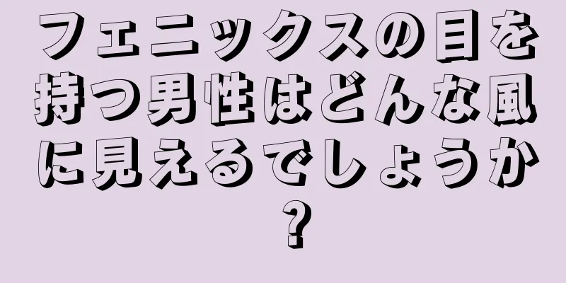 フェニックスの目を持つ男性はどんな風に見えるでしょうか？