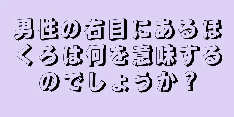 男性の右目にあるほくろは何を意味するのでしょうか？