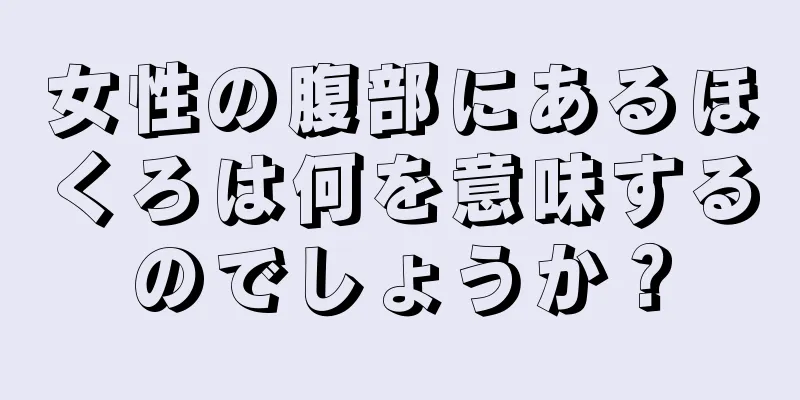 女性の腹部にあるほくろは何を意味するのでしょうか？