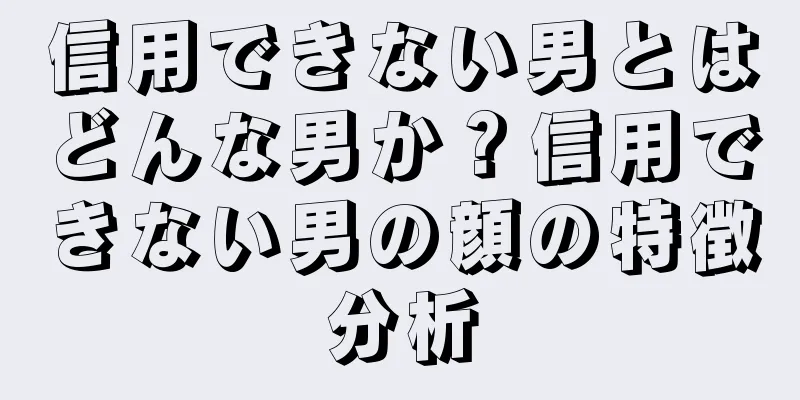 信用できない男とはどんな男か？信用できない男の顔の特徴分析