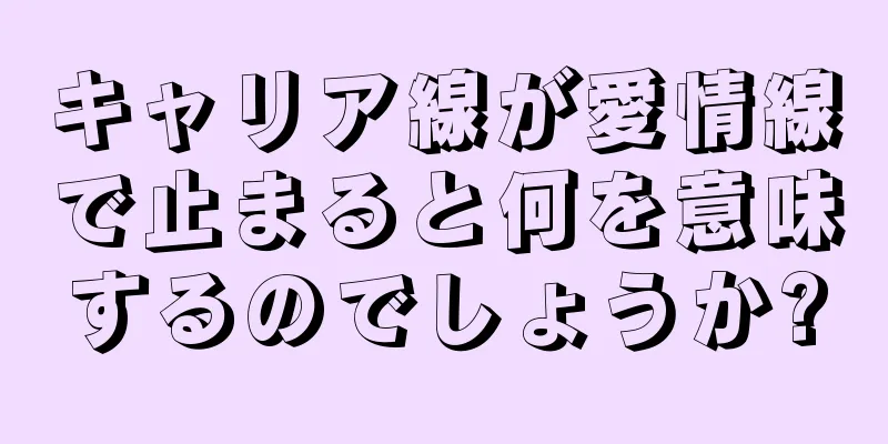 キャリア線が愛情線で止まると何を意味するのでしょうか?