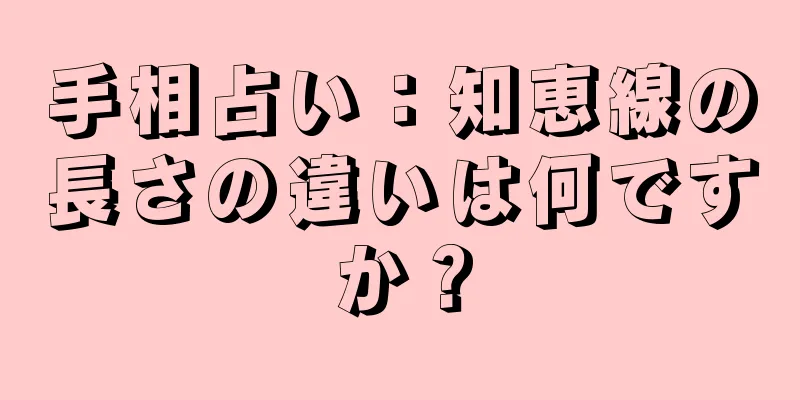 手相占い：知恵線の長さの違いは何ですか？