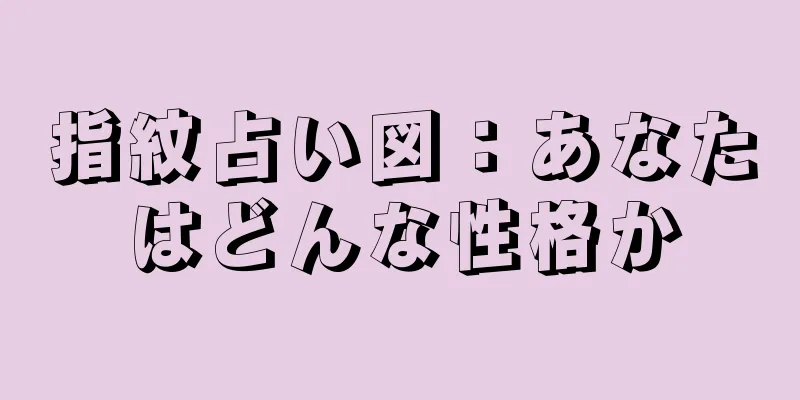 指紋占い図：あなたはどんな性格か