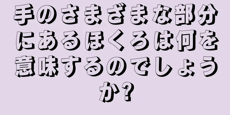 手のさまざまな部分にあるほくろは何を意味するのでしょうか?