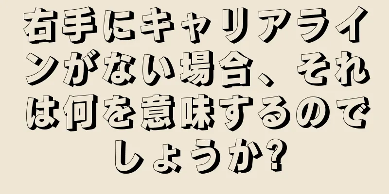 右手にキャリアラインがない場合、それは何を意味するのでしょうか?