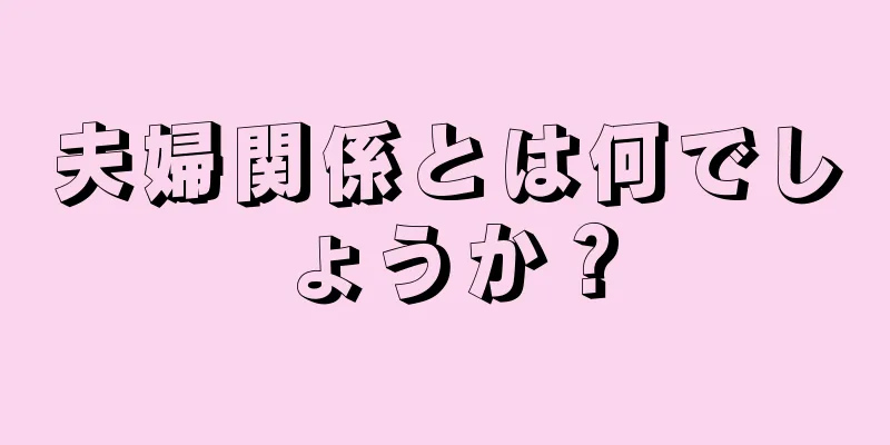 夫婦関係とは何でしょうか？