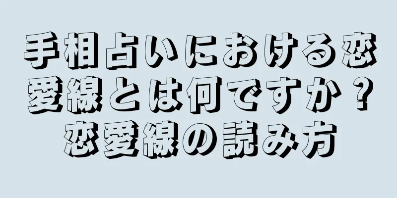 手相占いにおける恋愛線とは何ですか？恋愛線の読み方