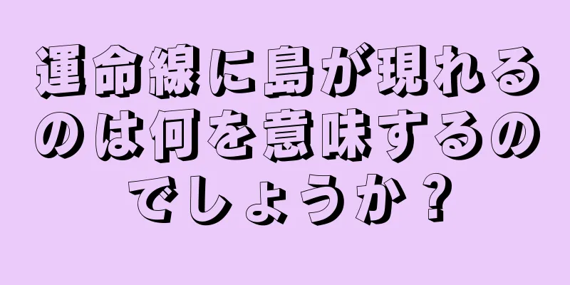 運命線に島が現れるのは何を意味するのでしょうか？