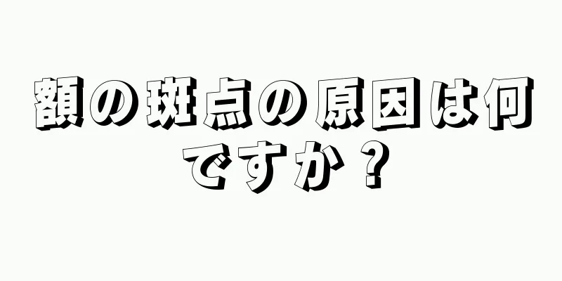 額の斑点の原因は何ですか？