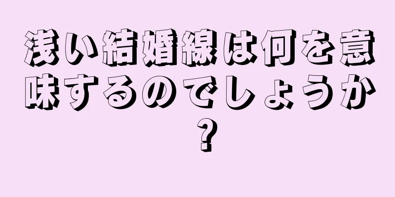 浅い結婚線は何を意味するのでしょうか？