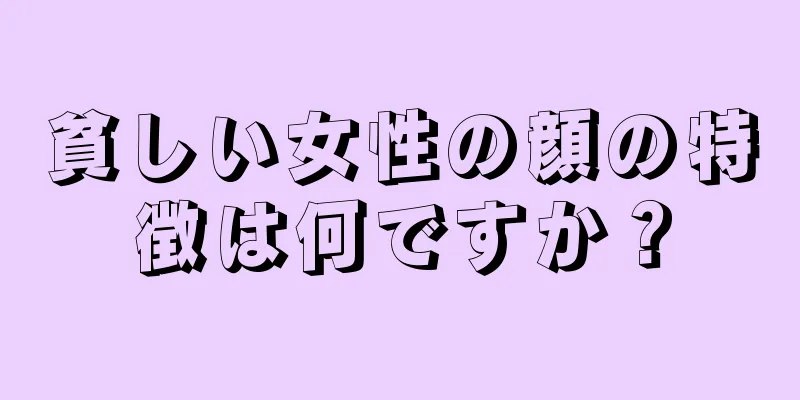 貧しい女性の顔の特徴は何ですか？