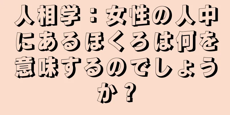 人相学：女性の人中にあるほくろは何を意味するのでしょうか？