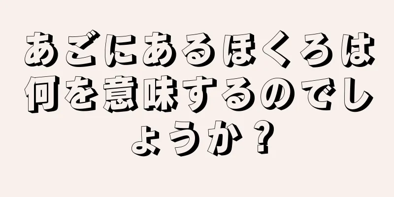 あごにあるほくろは何を意味するのでしょうか？