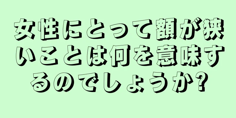 女性にとって額が狭いことは何を意味するのでしょうか?