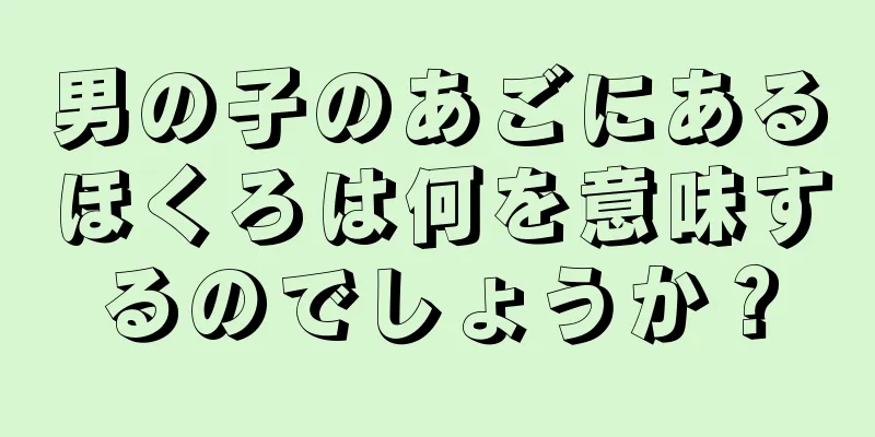 男の子のあごにあるほくろは何を意味するのでしょうか？