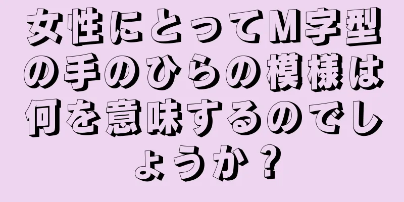 女性にとってM字型の手のひらの模様は何を意味するのでしょうか？