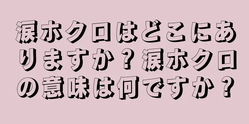 涙ホクロはどこにありますか？涙ホクロの意味は何ですか？